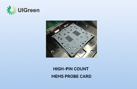 Latest News丨UIGreen's High-Pin count MEMS Probe Card Gains Recognition from Leading Domestic Chip Firms
